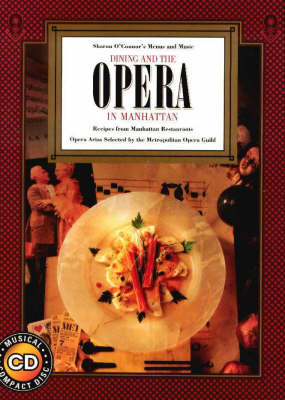 Dining and the Opera in Manhattan: Recipes from Manhattan Restaurants, Opera Arias Selected by the Metropolitan Opera Guild