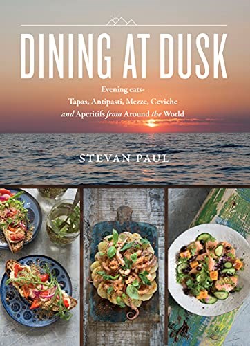 Dining at Dusk: Evening Eats - Tapas, Antipasti, Mezze, Ceviche and Aperitifs from Around the World