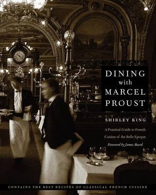 Dining with Marcel Proust: A Practical Guide to French Cuisine of the Belle Epoque