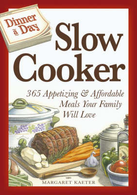 Dinner a Day Slow Cooker: 365 Appetizing and Affordable Meals Your Family Will Love