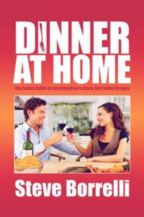 Dinner at Home: The Italian Guide on Learning How to Cook, Not Follow Recipes.