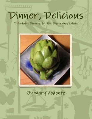Dinner, Delicious: Delectable Dinners for the Discerning Palate