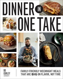 Dinner in One Take: Family-Friendly Weeknight Meals That are Big on Flavor, Not Time