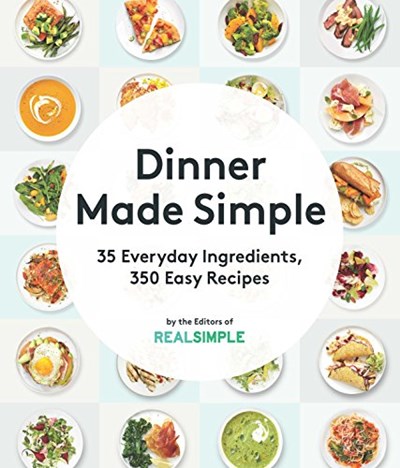 Dinner Made Simple: 35 Everyday Ingredients, 350 Easy Recipes