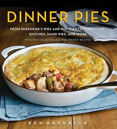 Dinner Pies: From Shepherd's Pie and Cottage Pie, to Tarts, Turnovers, Quiches, Hand Pies, and More, with 100 Delectable and Foolproof Recipes
