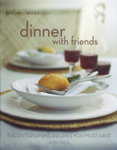 Dinner with Friends: The Entertaining Recipes You Must Have (Kitchen Classics)