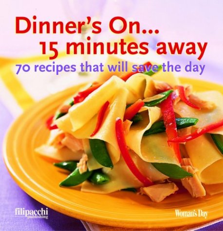 Dinner's On...15 Minutes Away: Seventy Recipes That Will Save The Day