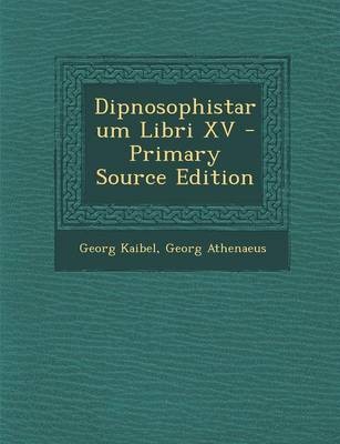 Dipnosophistarum Libri XV - Primary Source Edition