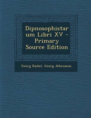 Dipnosophistarum Libri XV - Primary Source Edition