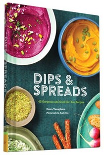 Dips & Spreads: 45 Gorgeous and Good-for-You Recipes