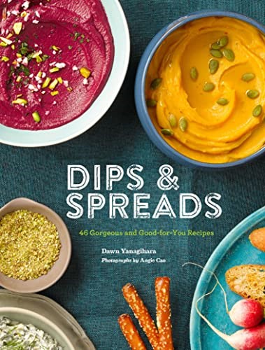 Dips & Spreads: 46 Gorgeous and Good-for-You Recipes