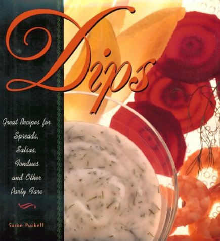 Dips: Great Recipes For Spreads, Salsas, Fondues And Other Party Fare