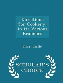 Directions for Cookery, in Its Various Branches - Scholar's Choice Edition