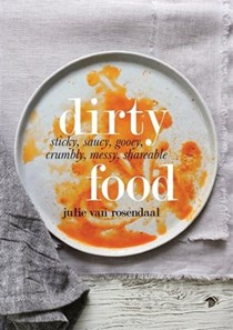 Dirty Food: Sticky, Saucy, Gooey, Crumbly, Messy, Shareable
