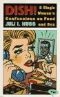 Dish!: A Single Woman's Confessions on Food and Sex