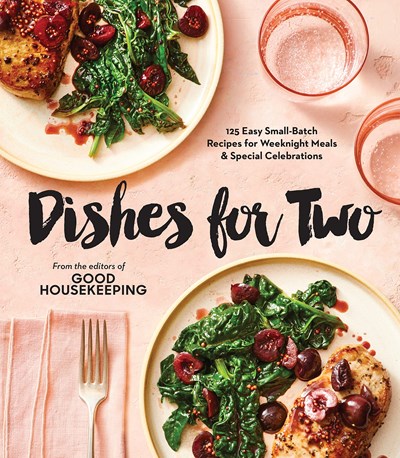 Dishes For Two: 125 Easy Small-Batch Recipes for Weeknight Meals & Special Celebrations