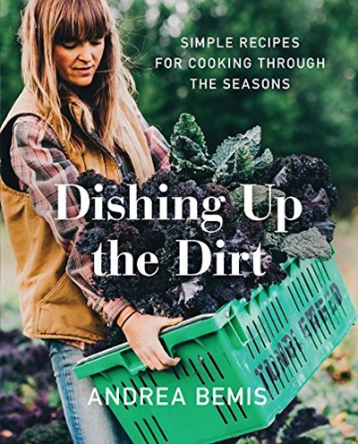 Dishing Up the Dirt: Simple Recipes for Cooking Through the Seasons (Farm-to-Table Cookbooks Book 1)