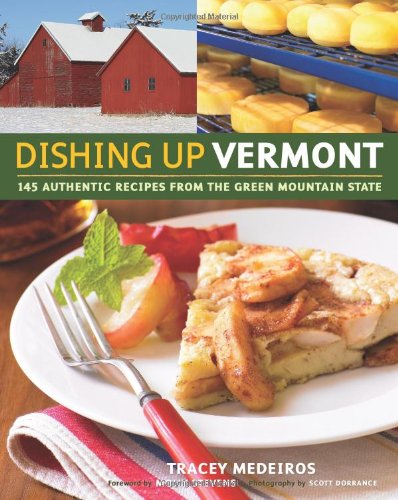 Dishing Up Vermont: 145 Authentic Recipes from the Green Mountain State