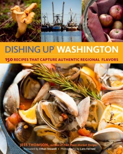Dishing Up Washington: 150 Recipes That Capture Authentic Regional Flavors
