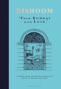 Dishoom: From Bombay with Love: Cookery Book and Highly Subjective Guide to Bombay with Map