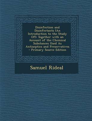 Disinfection and Disinfectants (an Introduction to the Study Of): Together with an Account of the Chemical Substances Used as Antiseptics and Preservatives - Primary Source Edition