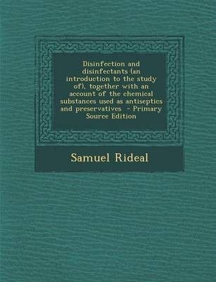 Disinfection and Disinfectants (an Introduction to the Study Of), Together with an Account of the Chemical Substances Used as Antiseptics and Preservatives - Primary Source Edition
