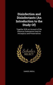 Disinfection and Disinfectants (an Introduction to the Study Of): Together with an Account of the Chemical Substances Used as Antiseptics and Preservatives