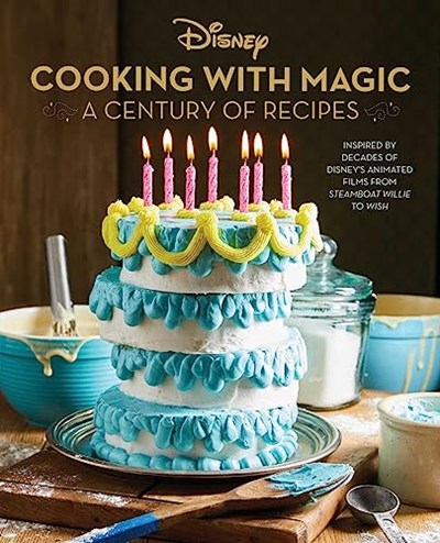 Disney Cooking with Magic: A Century of Recipes: Inspired by Decades of Disney's Animated Films from Steamboat Willie to Wish