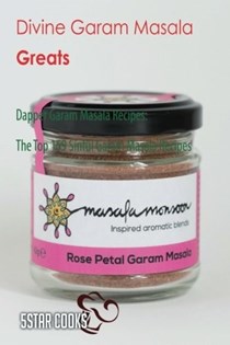 Divine Garam Masala Greats: Dapper Garam Masala Recipes, The Top 159 Sinful Gar & Masala Recipes