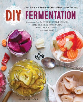 DIY Fermentation: Over 100 Step-by-Step Home Fermentation Recipes