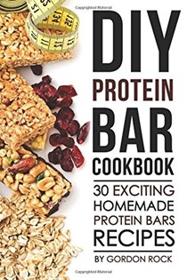 DIY Protein Bar Cookbook: 30 Exciting Homemade Protein Bars Recipes