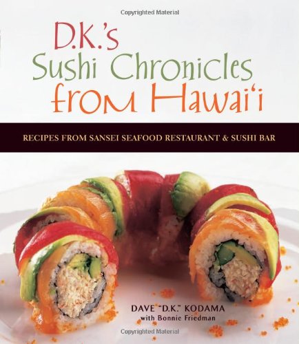 D.K.'s Sushi Chronicles from Hawai'i: Recipes from Sansei Seafood Restaurant & Sushi Bar