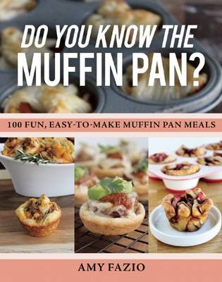 Do You Know the Muffin Pan?: 100 Fun, Easy-to-Make Muffin Pan Meals