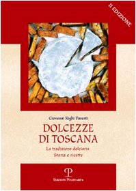 Dolcezze Di Toscana: La Tradizione Dolciaria. Storia E Ricette