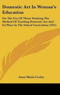 Domestic Art in Woman's Education: For the Use of Those Studying the Method of Teaching Domestic Art and Its Place in the School Curriculum (1911)