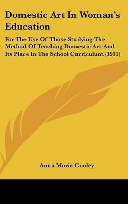 Domestic Art in Woman's Education: For the Use of Those Studying the Method of Teaching Domestic Art and Its Place in the School Curriculum (1911)