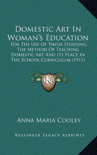 Domestic Art in Woman's Education: For the Use of Those Studying the Method of Teaching Domestic Art and Its Place in the School Curriculum (1911)