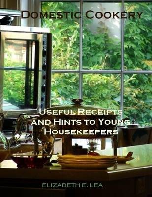 Domestic Cookery : Useful Receipts and Hints to Young Housekeepers (Illustrated)
