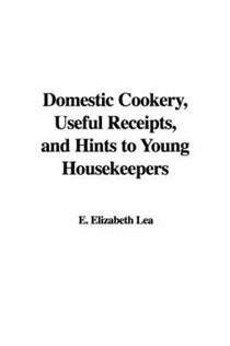Domestic Cookery, Useful Receipts, and Hints to Young Housekeepers