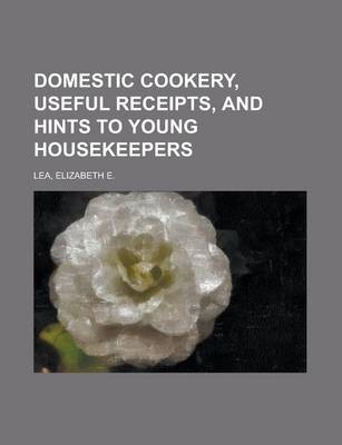 Domestic Cookery, Useful Receipts, and Hints to Young Housekeepers