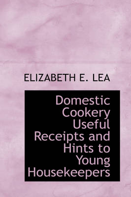 Domestic Cookery Useful Receipts and Hints to Young Housekeepers