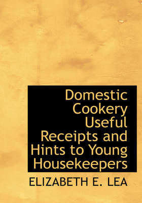 Domestic Cookery Useful Receipts and Hints to Young Housekeepers