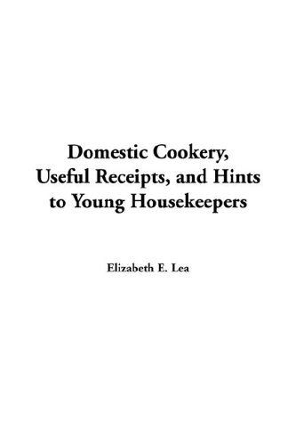 Domestic Cookery, Useful Receipts and Hints to Young Housekeepers