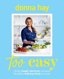 Donna Hay - Too Easy: All the Simple Shortcuts You Need; For All The Delicious Food You Want