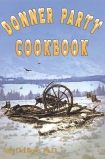 Donner Party Cookbook: A Guide to Survival on the Hastings Cut Off
