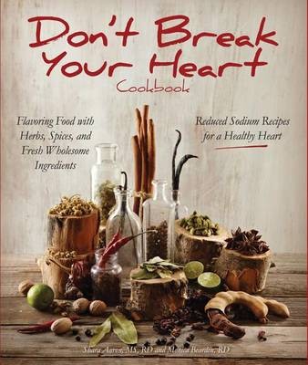 Don't Break Your Heart Cookbook: Reduced Sodium Flavorful Food for a Healthy Heart