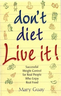 Don't Diet Live It!: Successful Weight Control for Real People Who Enjoy Real Food