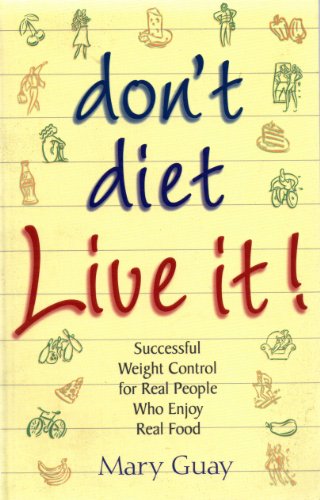 Don't Diet Live It!: Successful Weight Control for Real People Who Enjoy Real Food