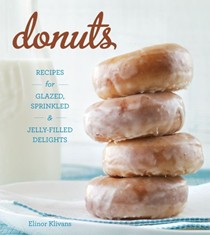 Donuts: Recipes for Glazed, Sprinkled, & Jelly-Filled Delights