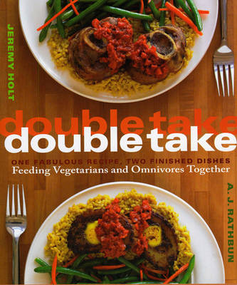 Double Take: One Fabulous Recipe, Two Finished Dishes, Feeding Vegetarians and Omnivores Together